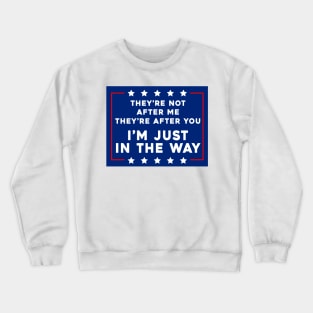 They’re Not After Me, They’re After You, I’m Just In The Way Crewneck Sweatshirt